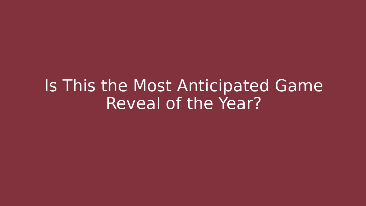 Is This the Most Anticipated Game Reveal of the Year?