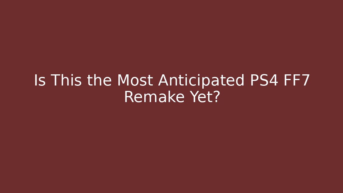 Is This the Most Anticipated PS4 FF7 Remake Yet?