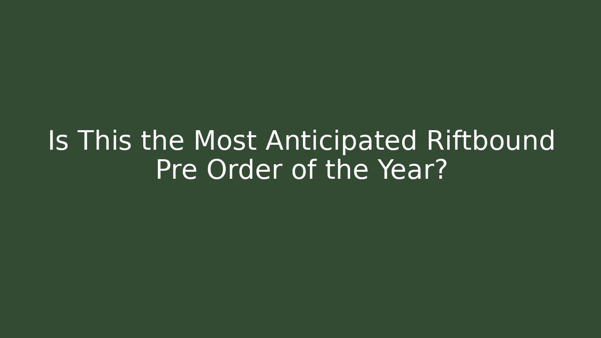 Is This the Most Anticipated Riftbound Pre Order of the Year?