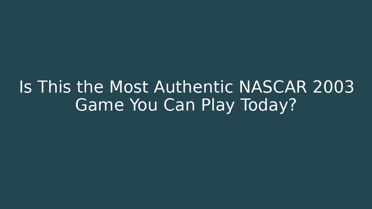 Is This the Most Authentic NASCAR 2003 Game You Can Play Today?