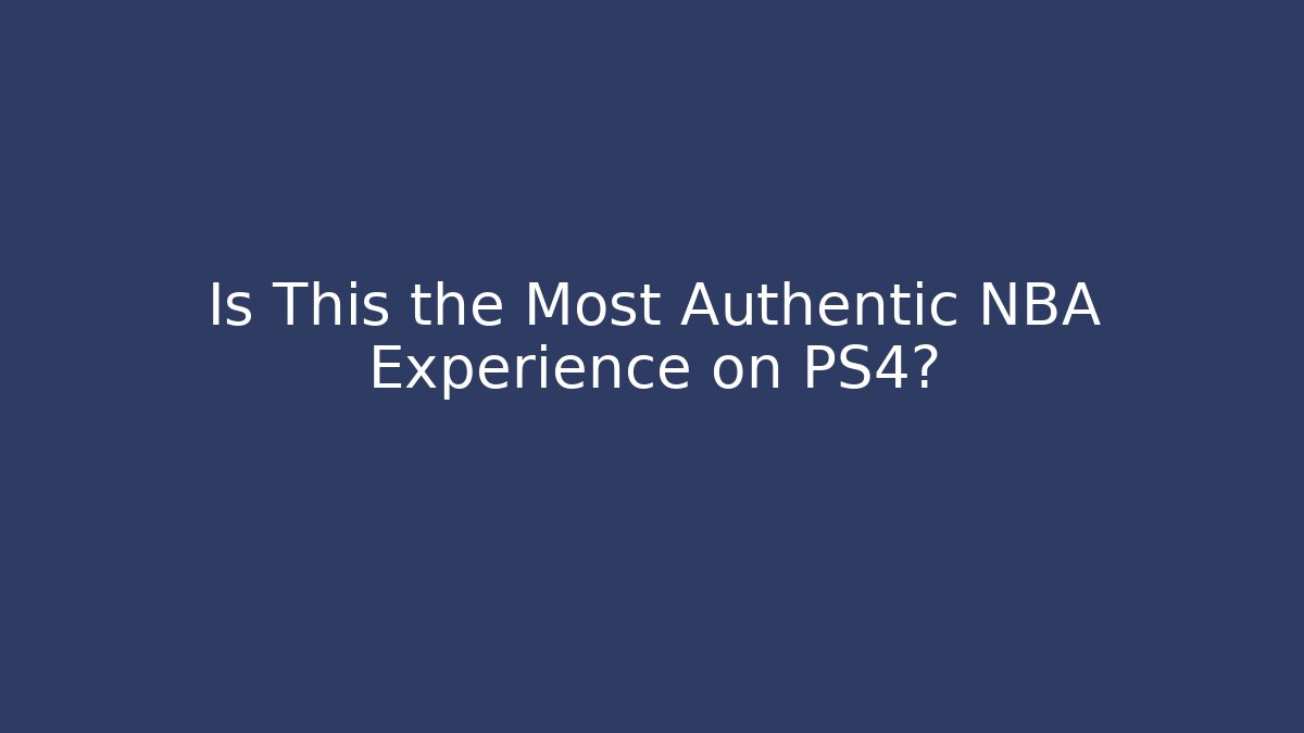 Is This the Most Authentic NBA Experience on PS4?