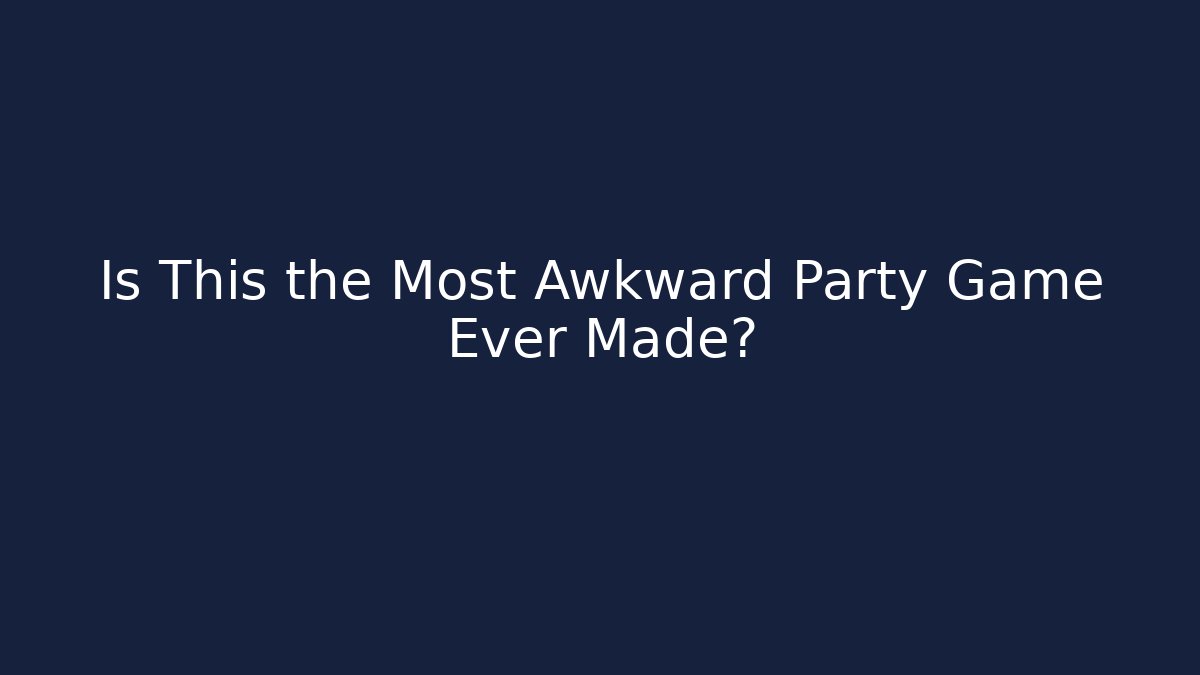 Is This the Most Awkward Party Game Ever Made?
