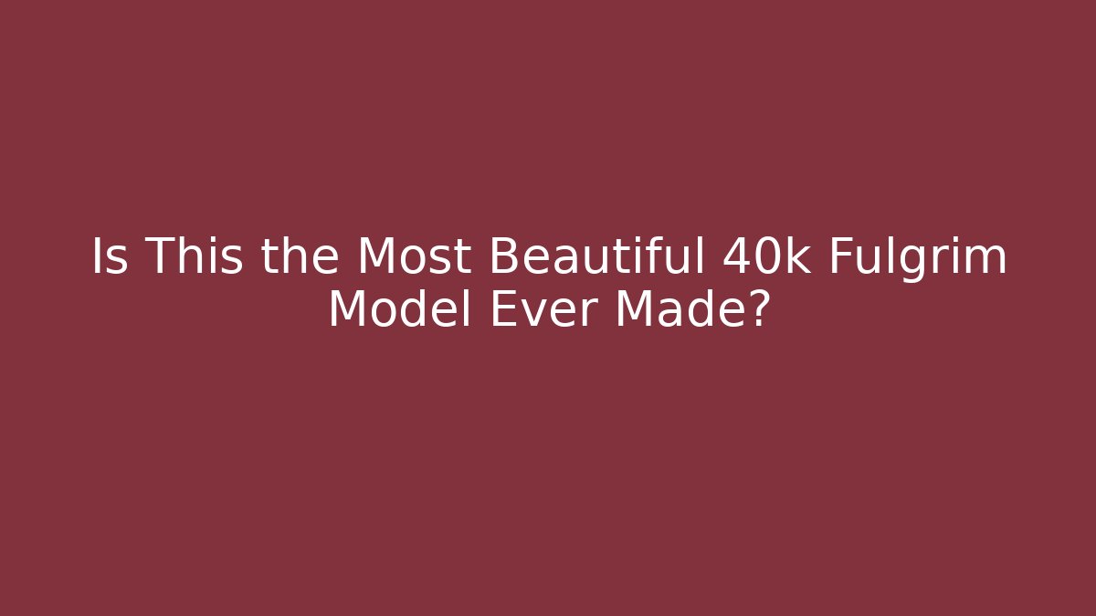 Is This the Most Beautiful 40k Fulgrim Model Ever Made?