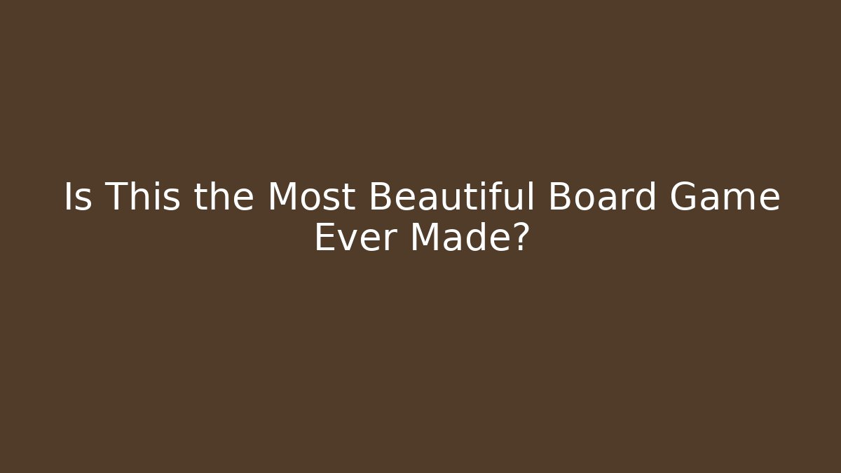 Is This the Most Beautiful Board Game Ever Made?