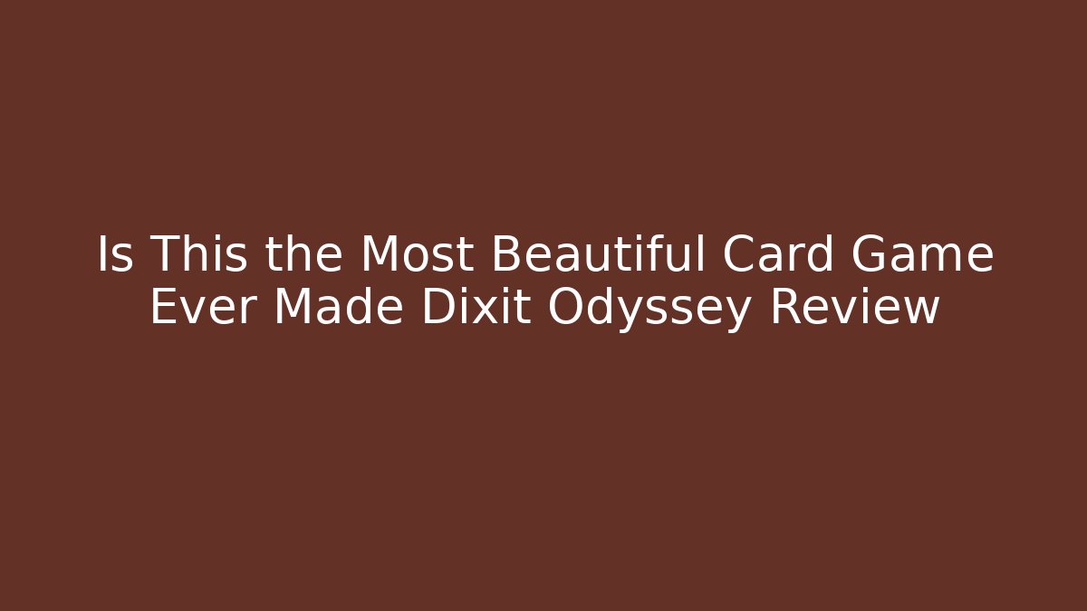 Is This the Most Beautiful Card Game Ever Made Dixit Odyssey Review
