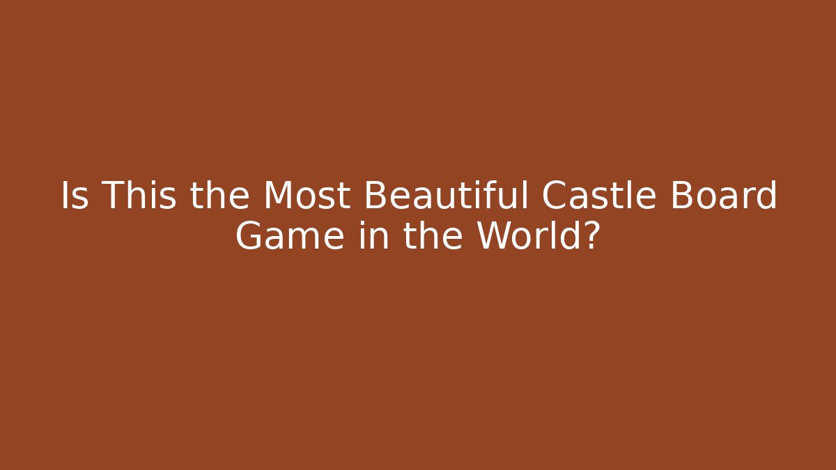 Is This the Most Beautiful Castle Board Game in the World?