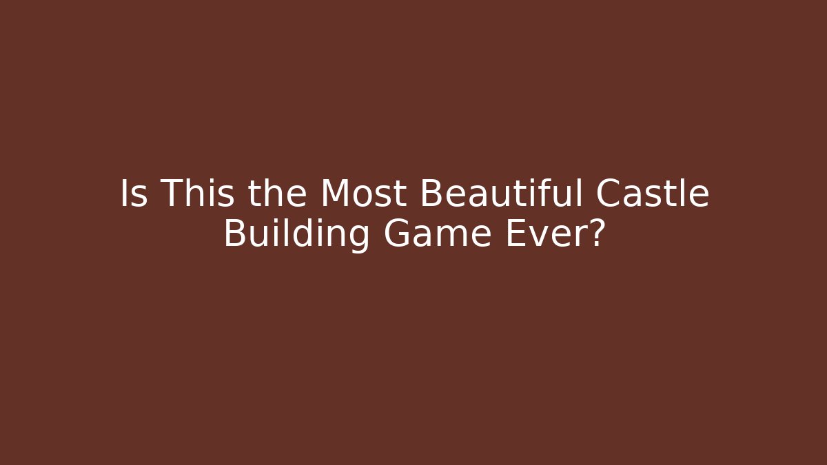 Is This the Most Beautiful Castle Building Game Ever? - Critter Realm