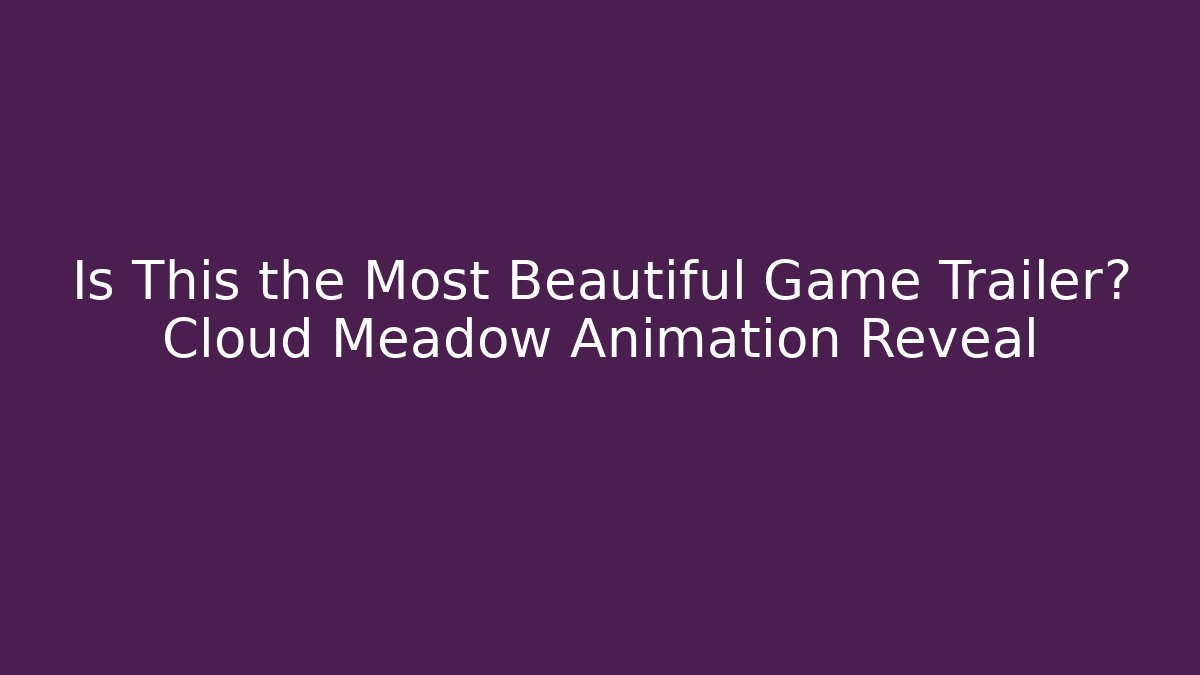Is This the Most Beautiful Game Trailer? Cloud Meadow Animation Reveal