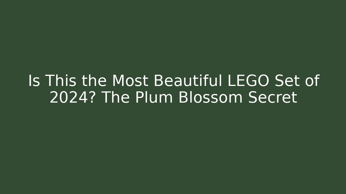 Is This the Most Beautiful LEGO Set of 2024? The Plum Blossom Secret