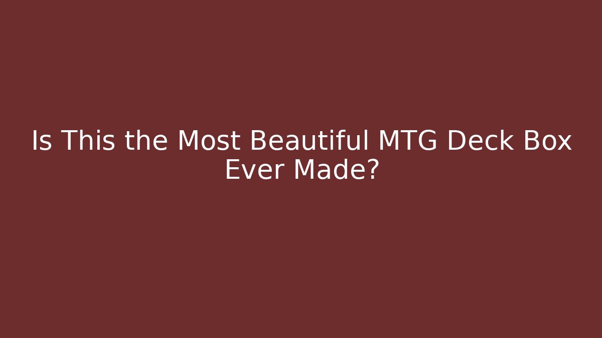 Is This the Most Beautiful MTG Deck Box Ever Made?