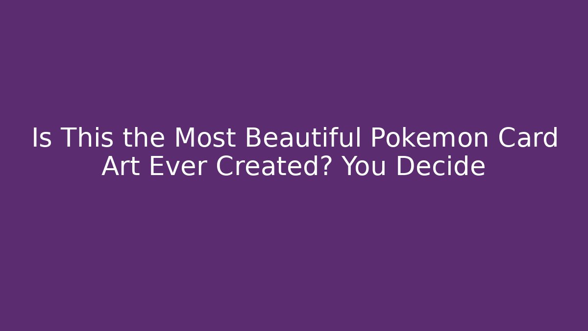 Is This the Most Beautiful Pokémon Card Art Ever Created? You Decide