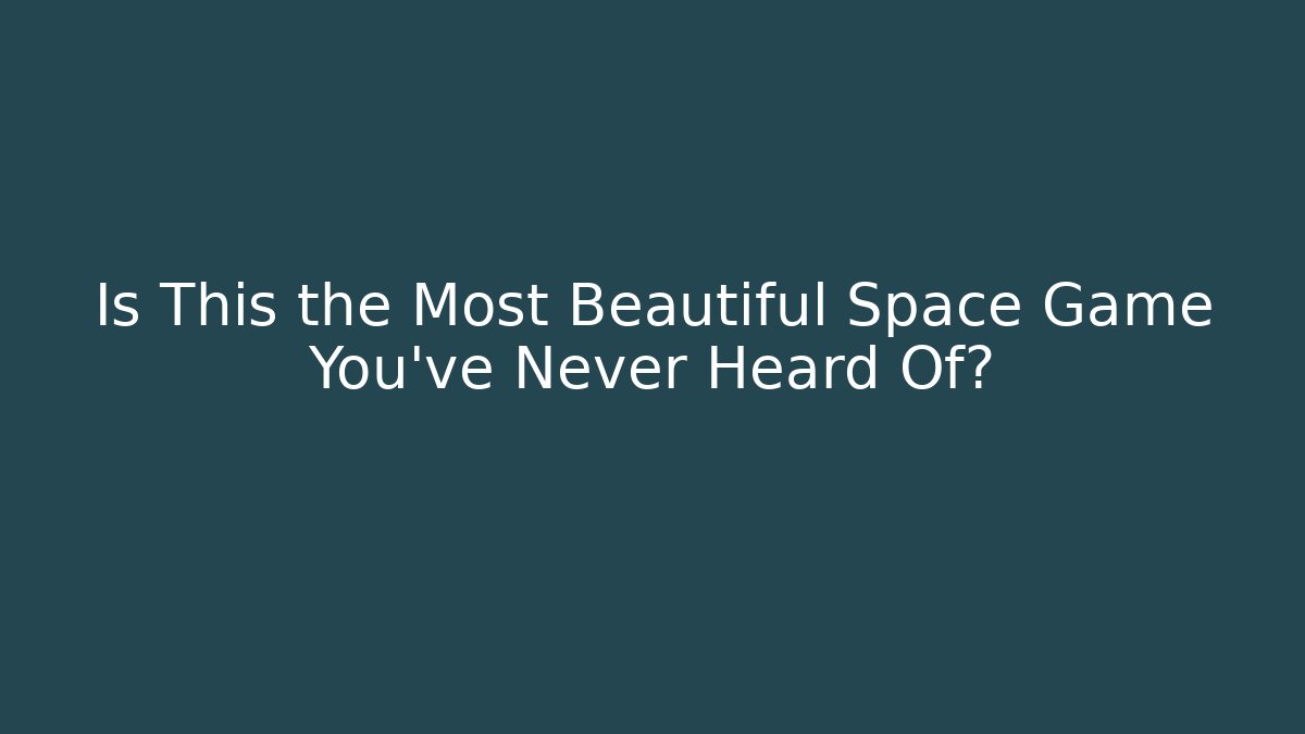 Is This the Most Beautiful Space Game You've Never Heard Of?
