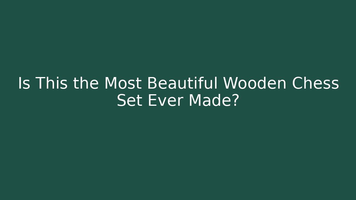 Is This the Most Beautiful Wooden Chess Set Ever Made?