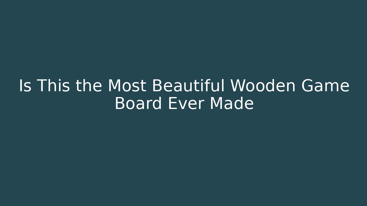 Is This the Most Beautiful Wooden Game Board Ever Made - Critter Realm