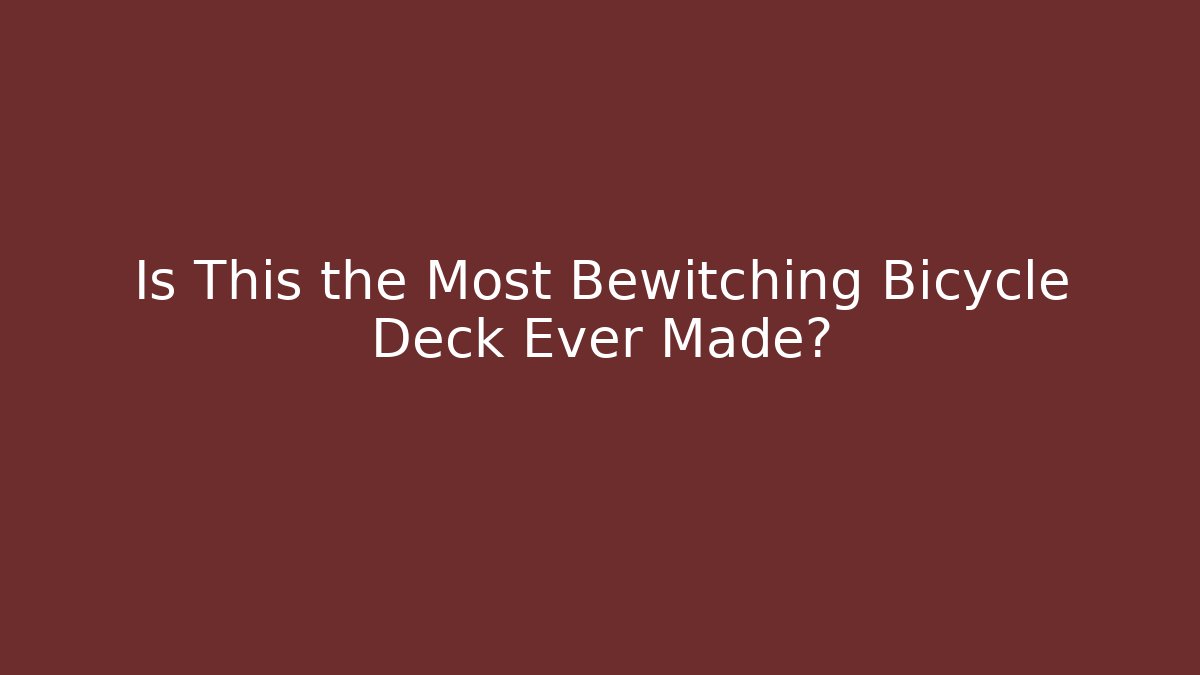 Is This the Most Bewitching Bicycle Deck Ever Made?