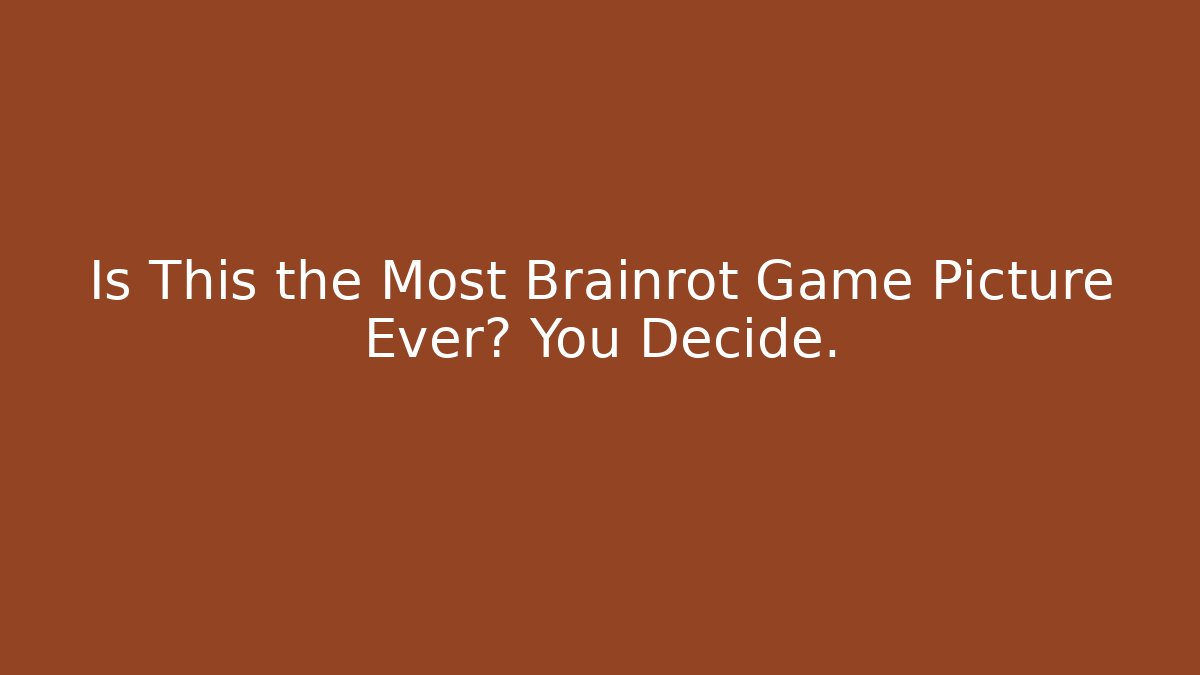 Is This the Most Brainrot Game Picture Ever? You Decide.
