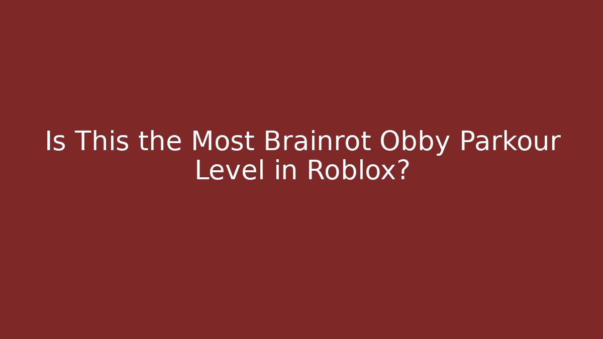 Is This the Most Brainrot Obby Parkour Level in Roblox?