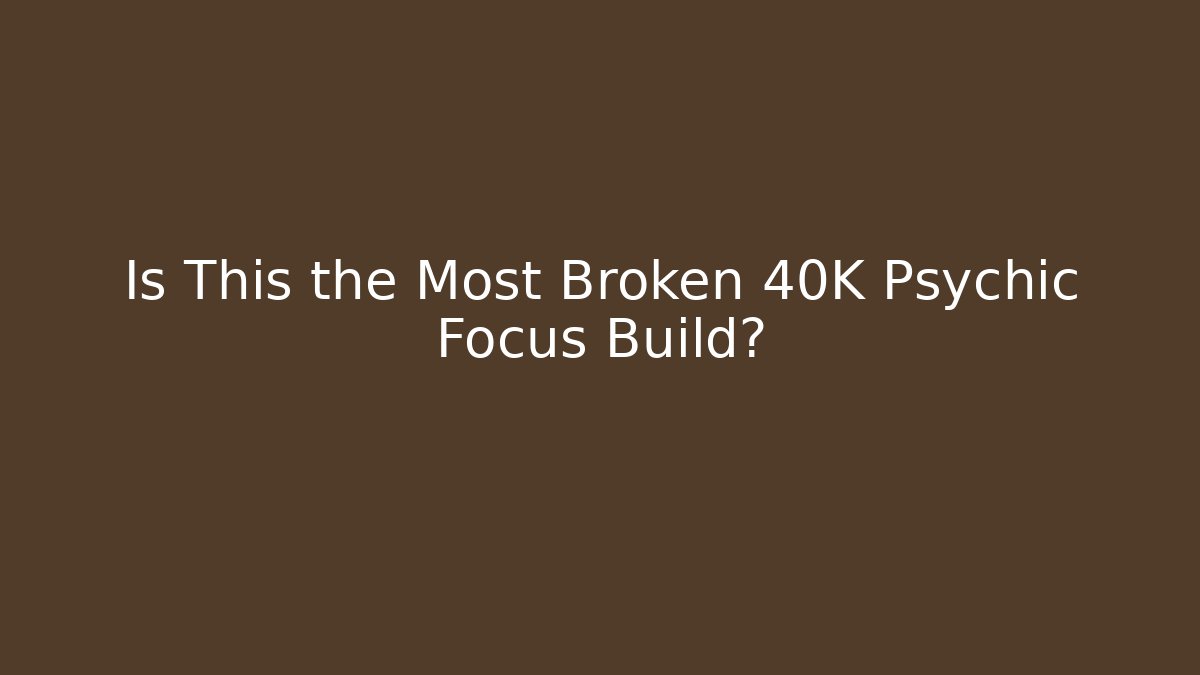 Is This the Most Broken 40K Psychic Focus Build?