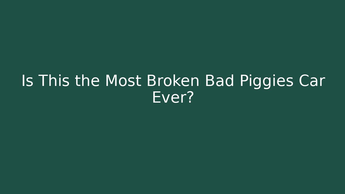 Is This the Most Broken Bad Piggies Car Ever?