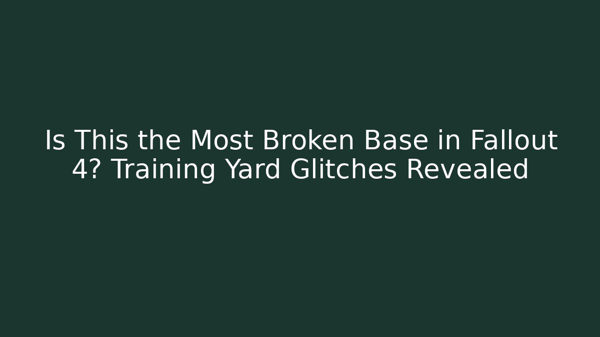 Is This the Most Broken Base in Fallout 4? Training Yard Glitches Revealed