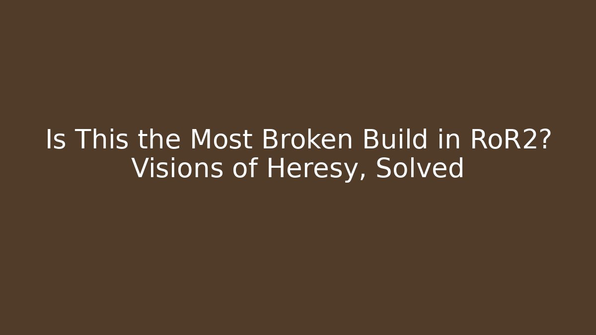 Is This the Most Broken Build in RoR2? Visions of Heresy, Solved