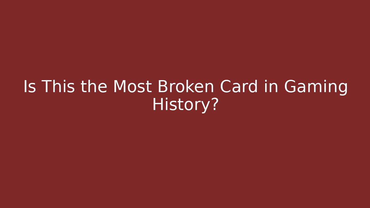 Is This the Most Broken Card in Gaming History?