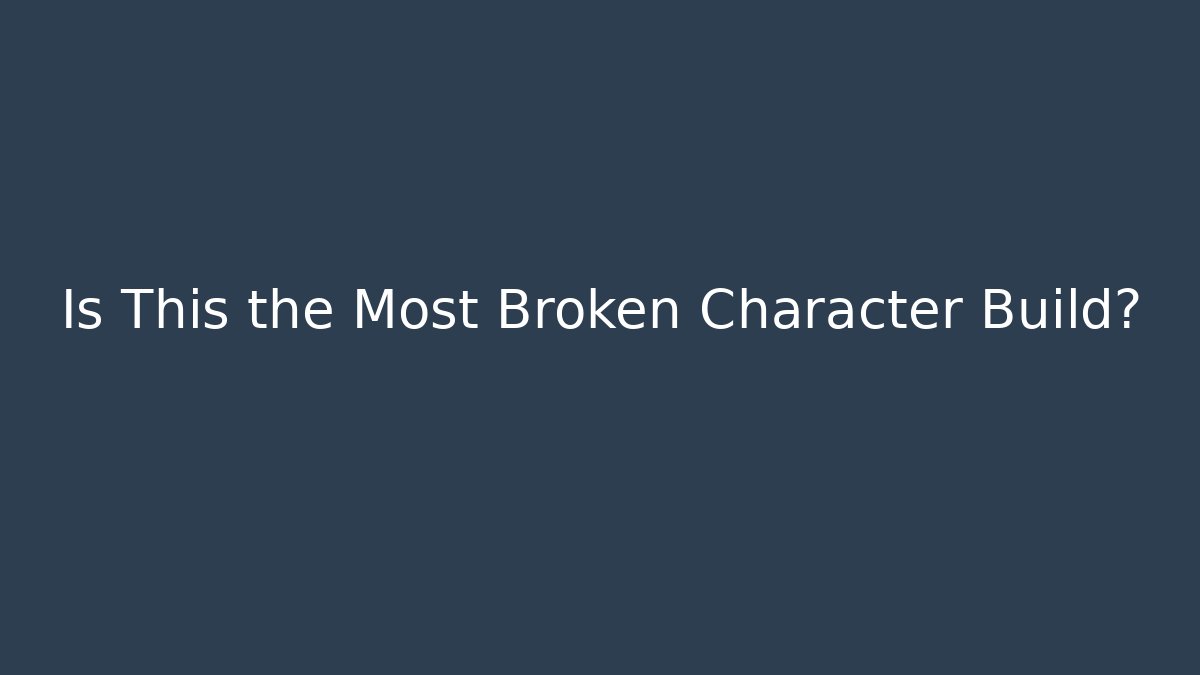 Is This the Most Broken Character Build?