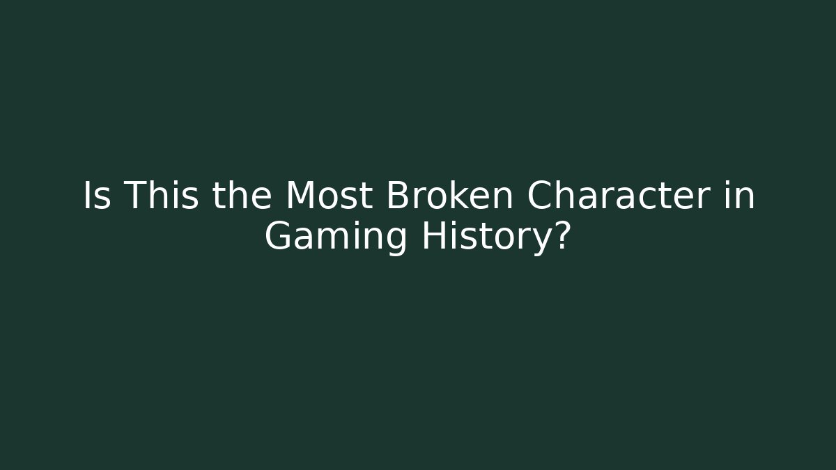 Is This the Most Broken Character in Gaming History?