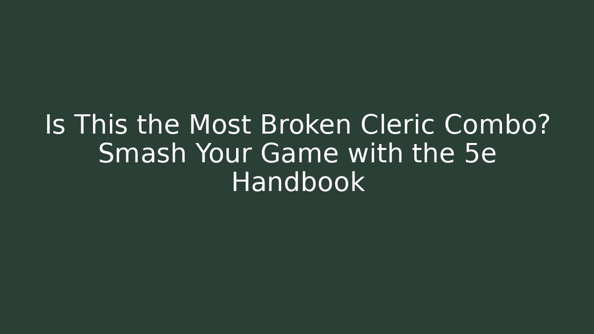Is This the Most Broken Cleric Combo? Smash Your Game with the 5e Handbook