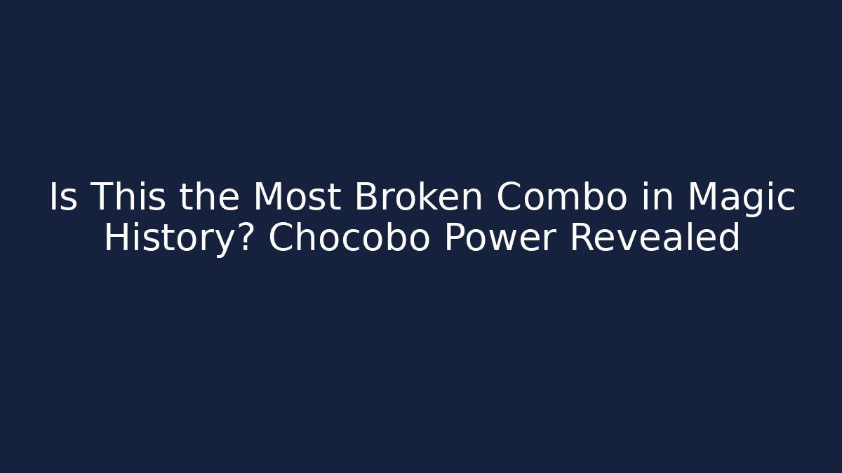 Is This the Most Broken Combo in Magic History? Chocobo Power Revealed