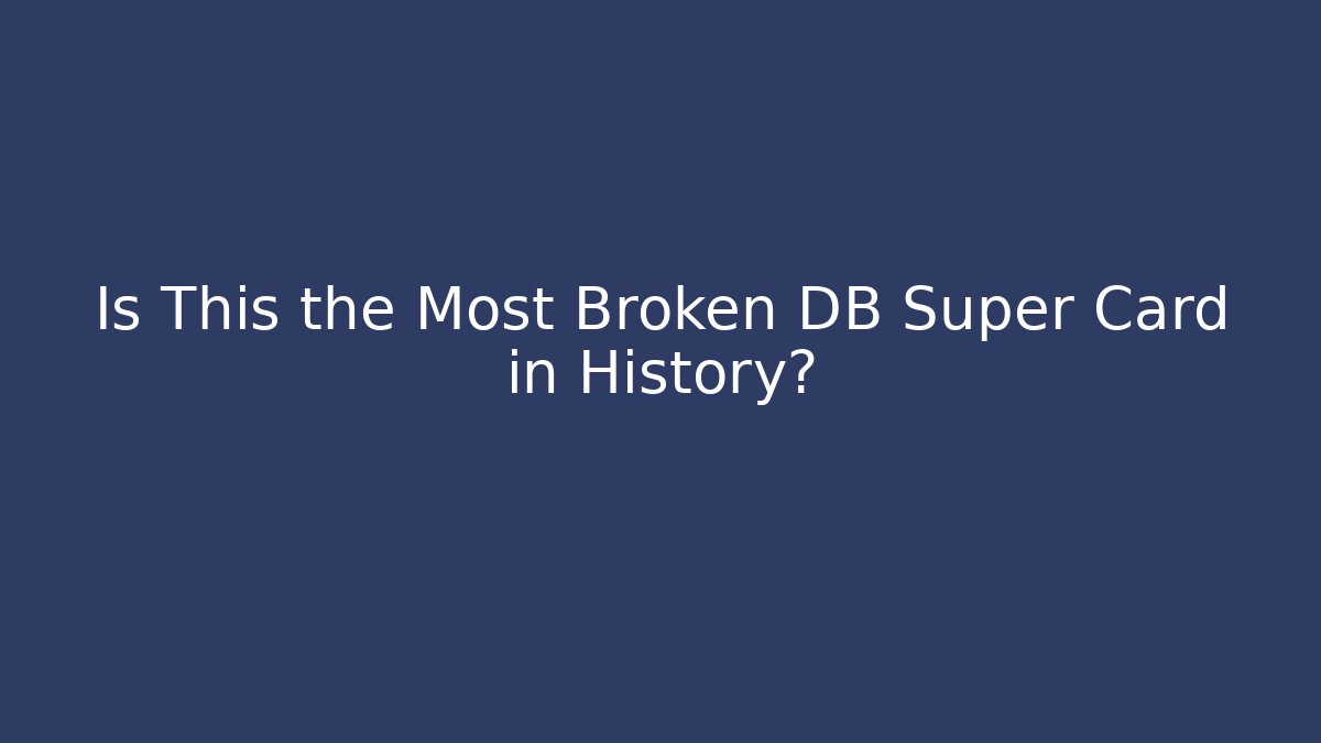 Is This the Most Broken DB Super Card in History?