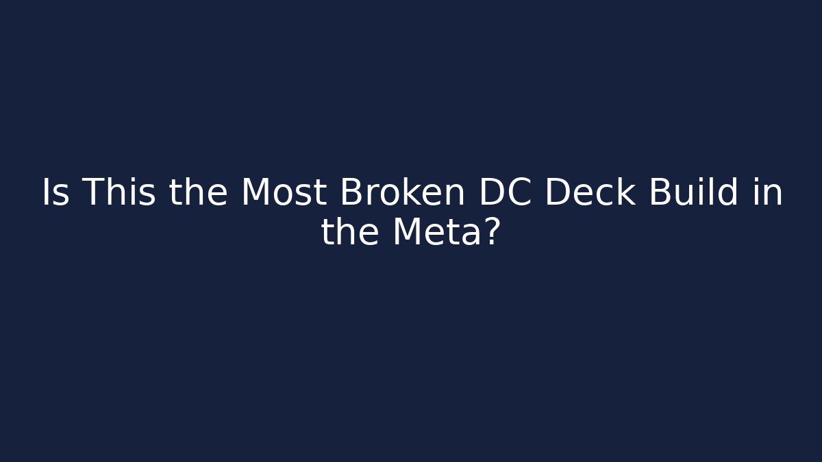 Is This the Most Broken DC Deck Build in the Meta?