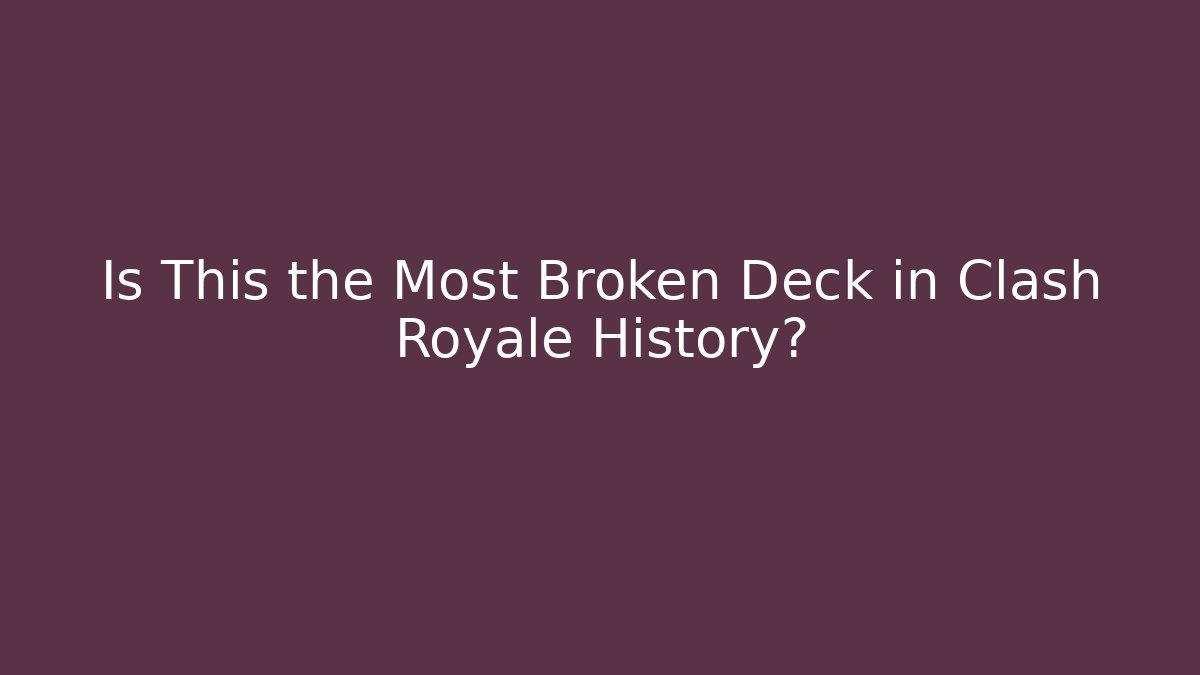 Is This the Most Broken Deck in Clash Royale History?