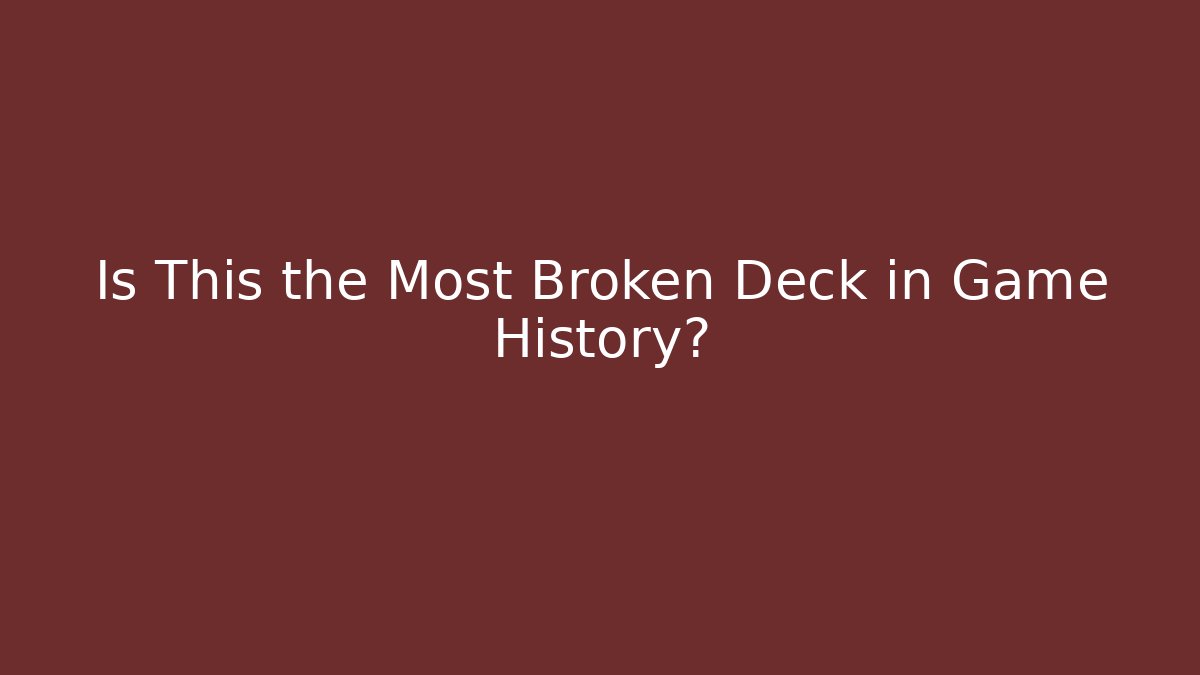 Is This the Most Broken Deck in Game History?