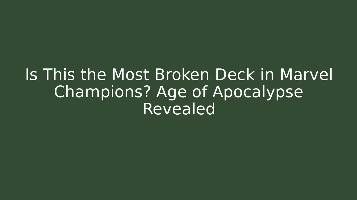 Is This the Most Broken Deck in Marvel Champions? Age of Apocalypse Revealed