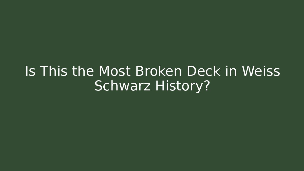 Is This the Most Broken Deck in Weiss Schwarz History?