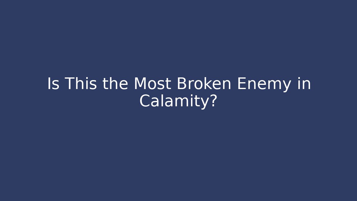 Is This the Most Broken Enemy in Calamity?