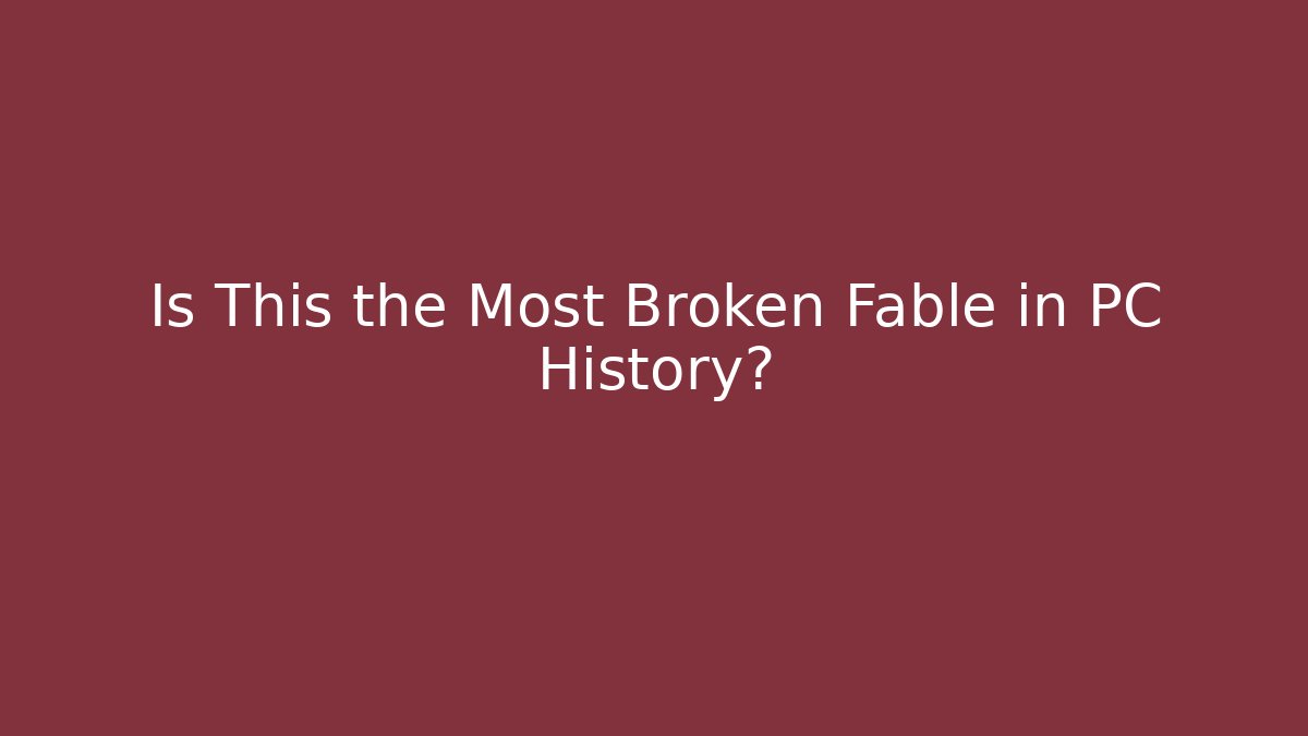 Is This the Most Broken Fable in PC History?