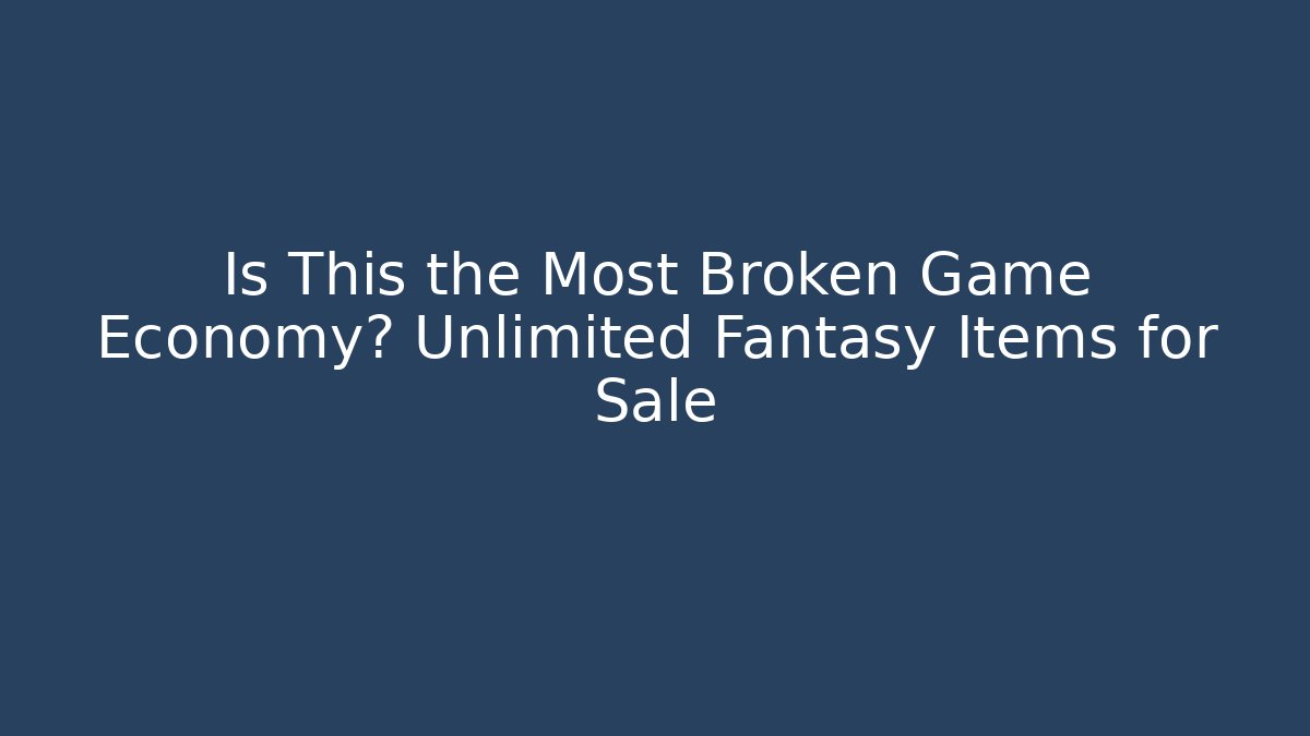 Is This the Most Broken Game Economy? Unlimited Fantasy Items for Sale
