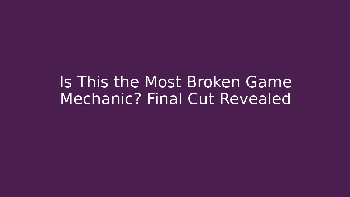 Is This the Most Broken Game Mechanic? Final Cut Revealed