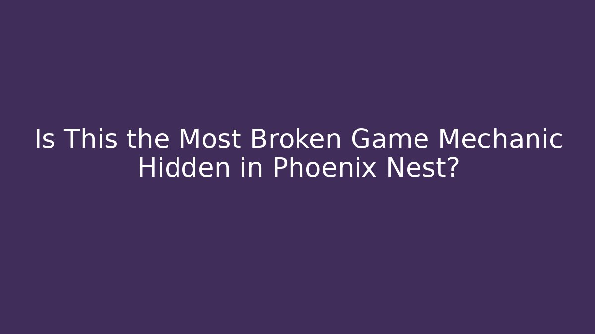 Is This the Most Broken Game Mechanic Hidden in Phoenix Nest?