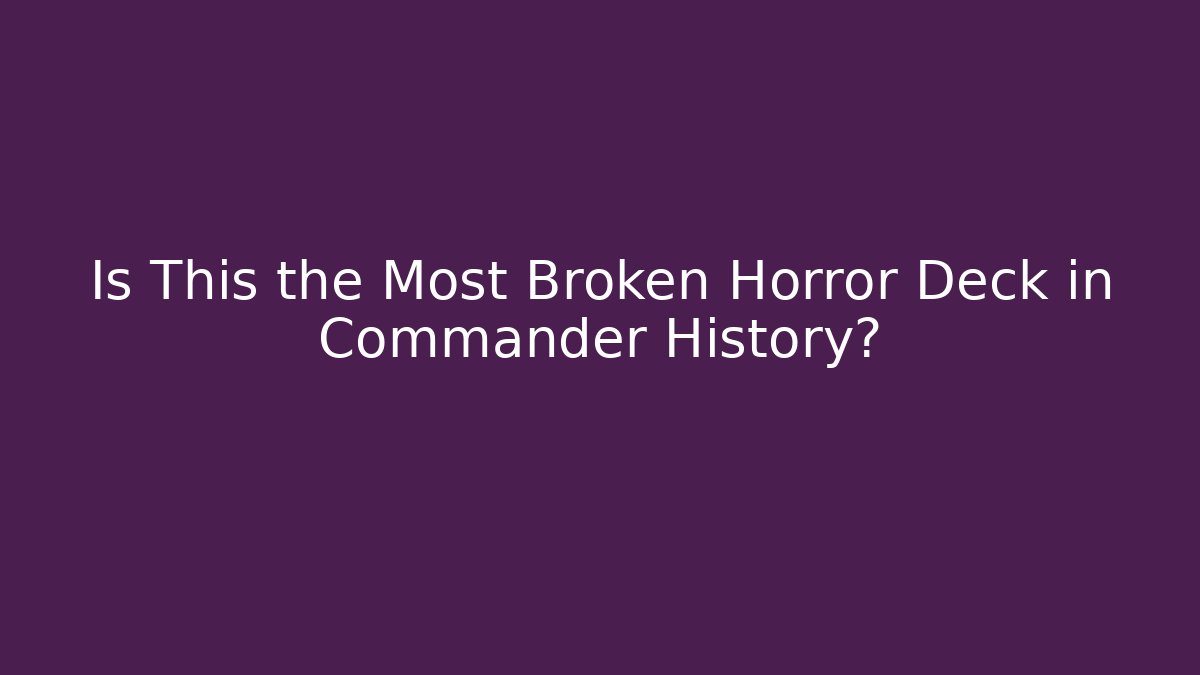 Is This the Most Broken Horror Deck in Commander History?