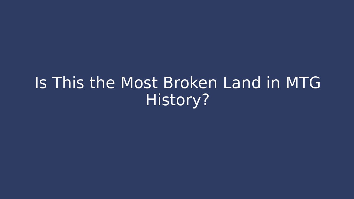Is This the Most Broken Land in MTG History?
