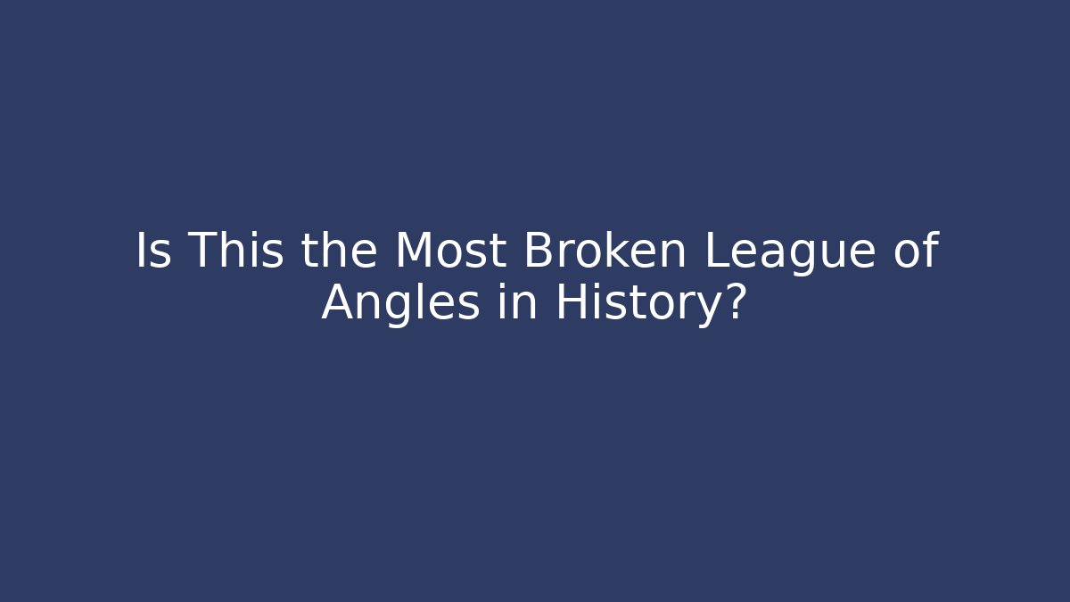 Is This the Most Broken League of Angles in History?