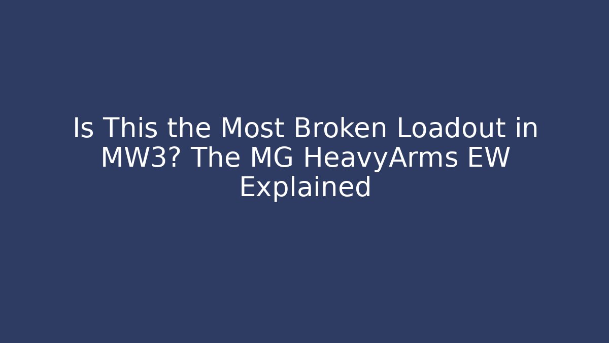 Is This the Most Broken Loadout in MW3? The MG HeavyArms EW Explained