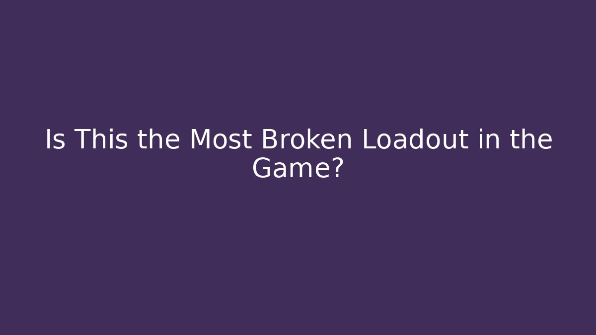 Is This the Most Broken Loadout in the Game?