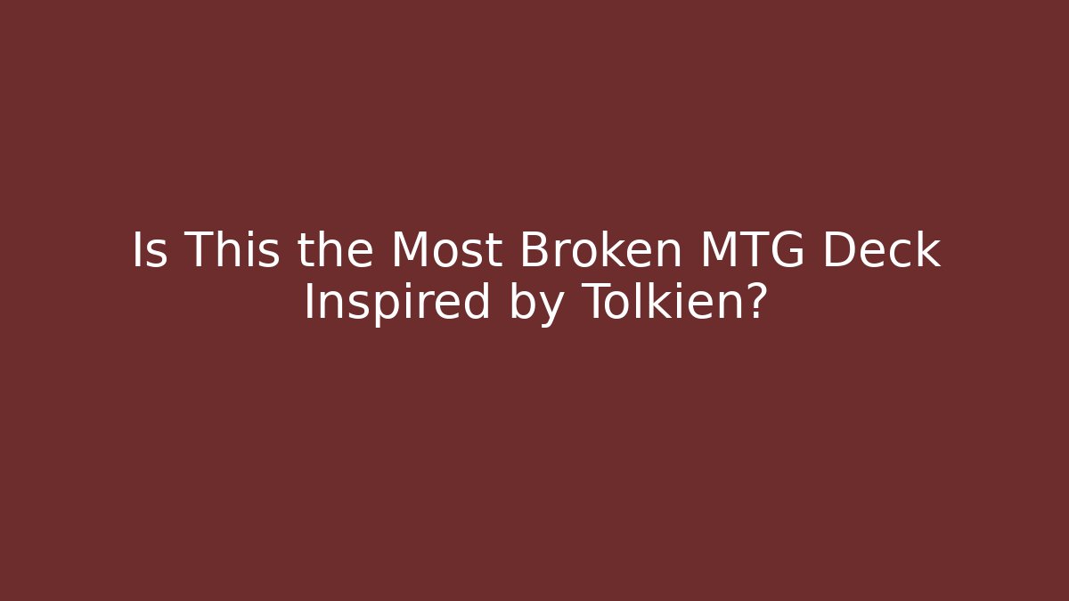 Is This the Most Broken MTG Deck Inspired by Tolkien?