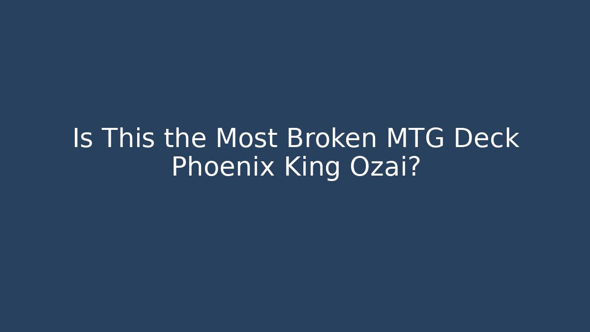 Is This the Most Broken MTG Deck Phoenix King Ozai? - Critter Realm