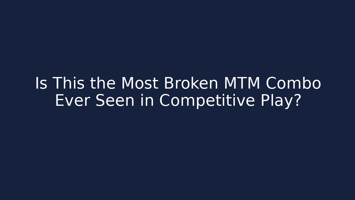 Is This the Most Broken MTM Combo Ever Seen in Competitive Play?