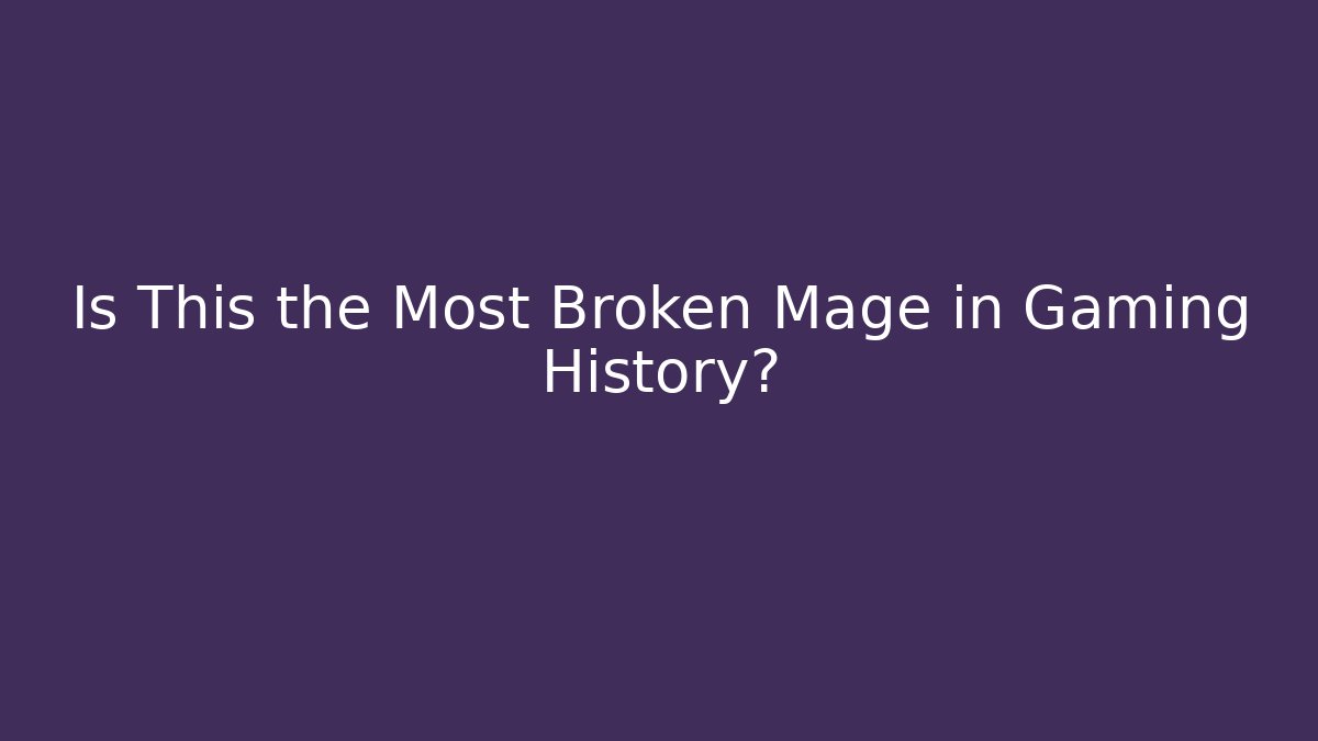 Is This the Most Broken Mage in Gaming History? - Critter Realm